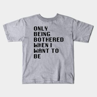 Only Being Bothered When I Want To Be Kids T-Shirt